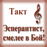 Такт (Есперантист, сміливіше у бій!)